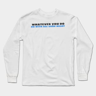 Quote - "Whatever you do, do with all your might" Long Sleeve T-Shirt